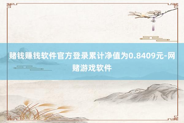 赌钱赚钱软件官方登录累计净值为0.8409元-网赌游戏软件