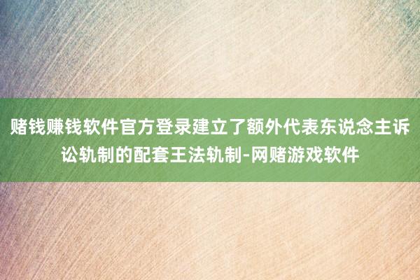赌钱赚钱软件官方登录建立了额外代表东说念主诉讼轨制的配套王法轨制-网赌游戏软件