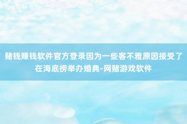 赌钱赚钱软件官方登录因为一些客不雅原因接受了在海底捞举办婚典-网赌游戏软件