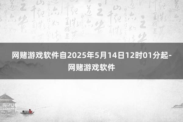 网赌游戏软件自2025年5月14日12时01分起-网赌游戏软件