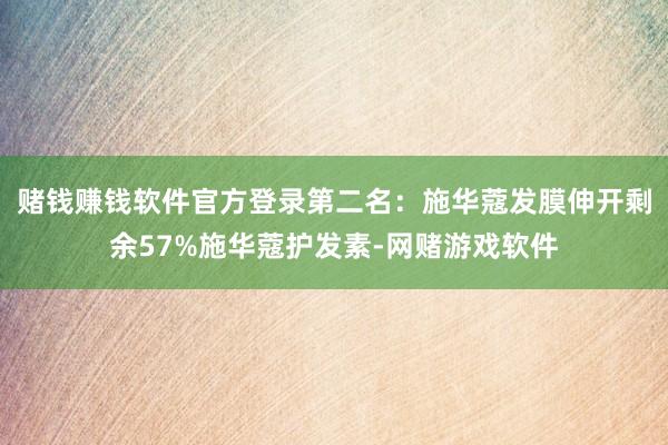 赌钱赚钱软件官方登录第二名：施华蔻发膜伸开剩余57%施华蔻护发素-网赌游戏软件