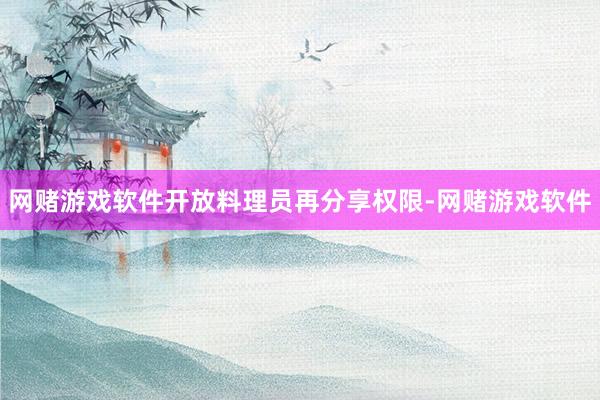 网赌游戏软件开放料理员再分享权限-网赌游戏软件