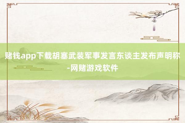 赌钱app下载胡塞武装军事发言东谈主发布声明称-网赌游戏软件