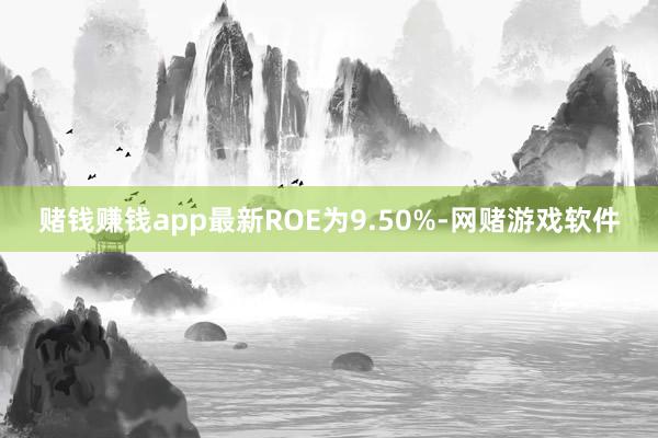 赌钱赚钱app最新ROE为9.50%-网赌游戏软件