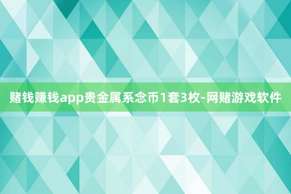 赌钱赚钱app贵金属系念币1套3枚-网赌游戏软件