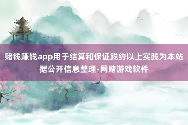 赌钱赚钱app用于结算和保证践约以上实践为本站据公开信息整理-网赌游戏软件