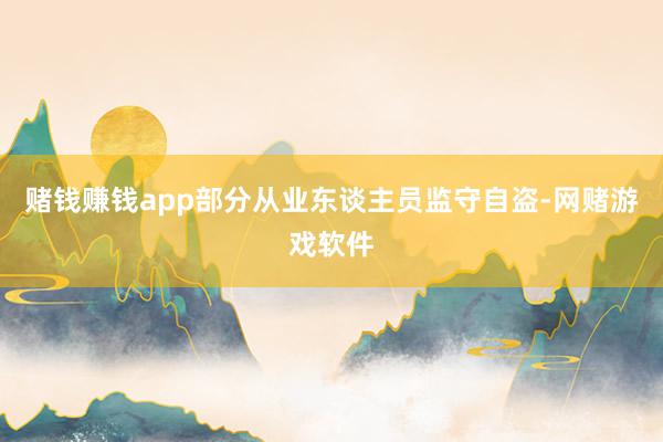 赌钱赚钱app部分从业东谈主员监守自盗-网赌游戏软件
