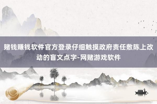 赌钱赚钱软件官方登录仔细触摸政府责任敷陈上改动的盲文点字-网赌游戏软件