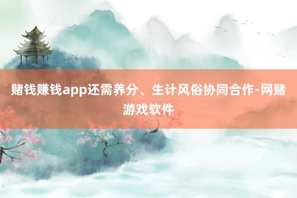 赌钱赚钱app还需养分、生计风俗协同合作-网赌游戏软件