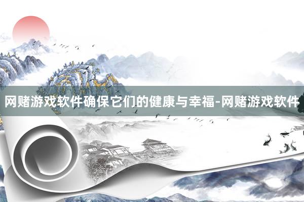 网赌游戏软件确保它们的健康与幸福-网赌游戏软件