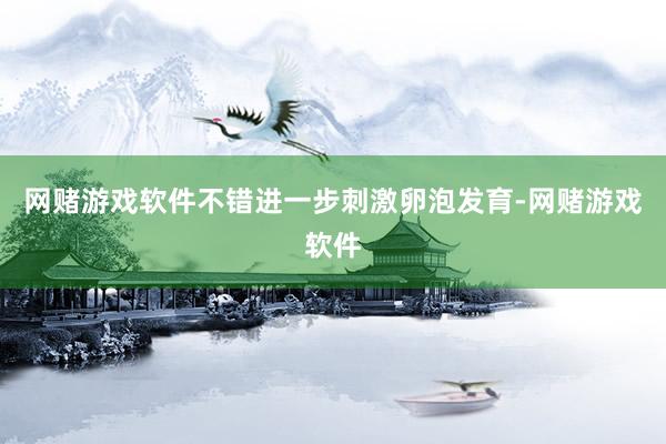 网赌游戏软件不错进一步刺激卵泡发育-网赌游戏软件