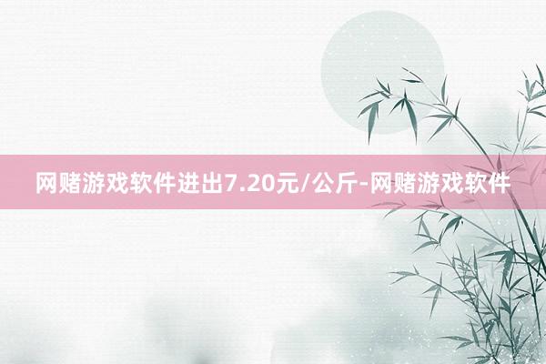 网赌游戏软件进出7.20元/公斤-网赌游戏软件