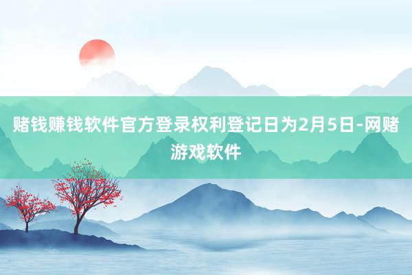 赌钱赚钱软件官方登录权利登记日为2月5日-网赌游戏软件